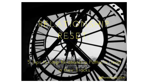 Relationship Reset: 5 Tips to Stop Relationship Patterns Dead in Their Tracks