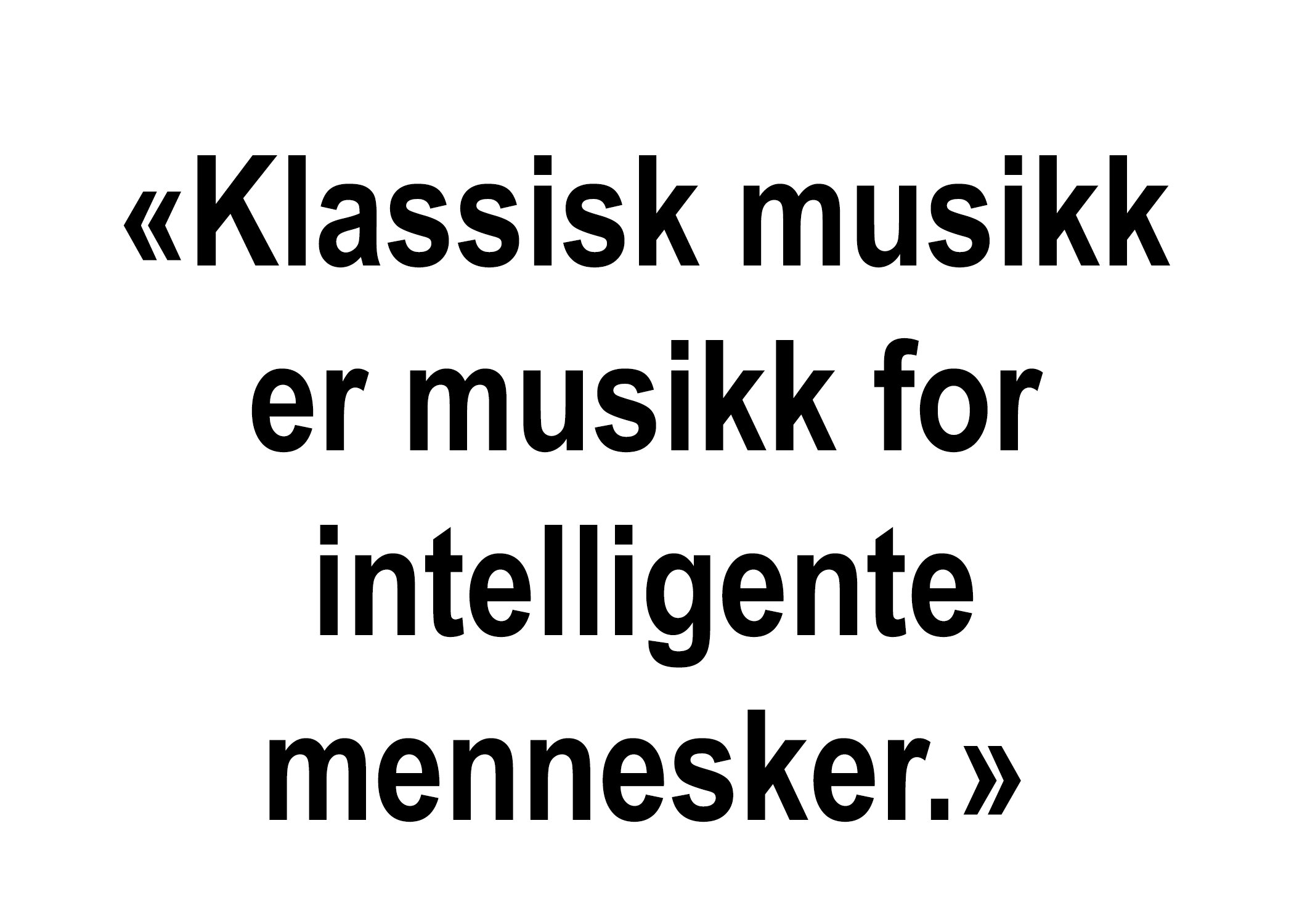 Musikksosiologi_Sitat 'Klassisk musikk er musikk for intelligente mennesker.'.jpg