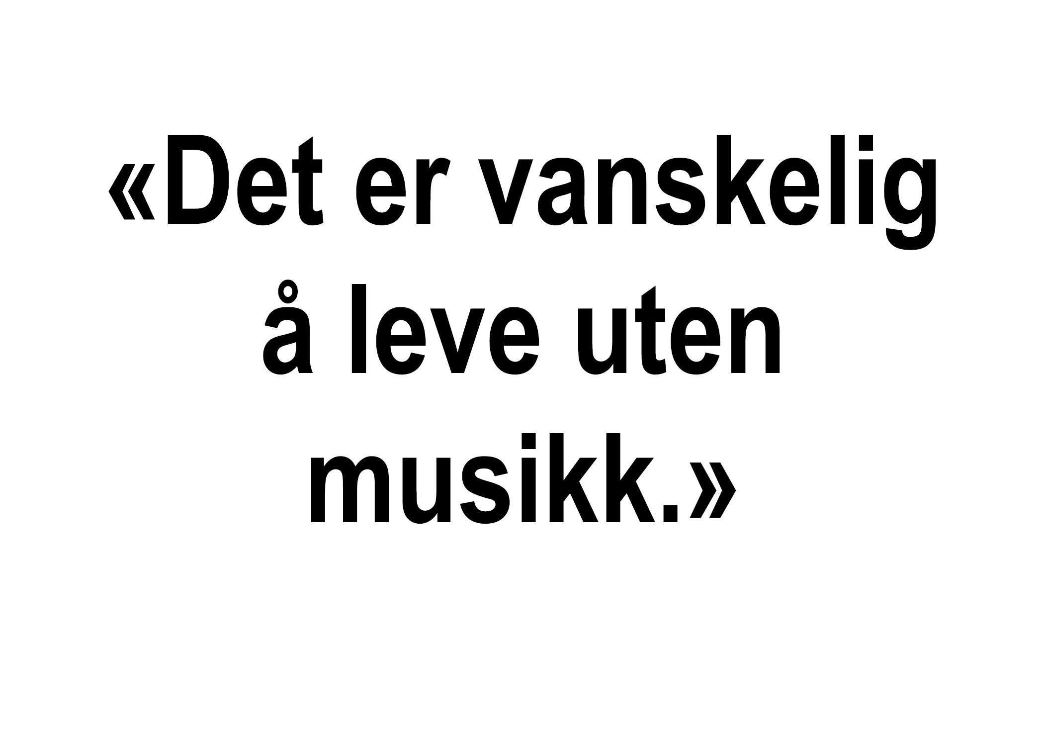 Musikksosiologi_Sitat 'Det er vanskelig å leve uten musikk.'.jpg