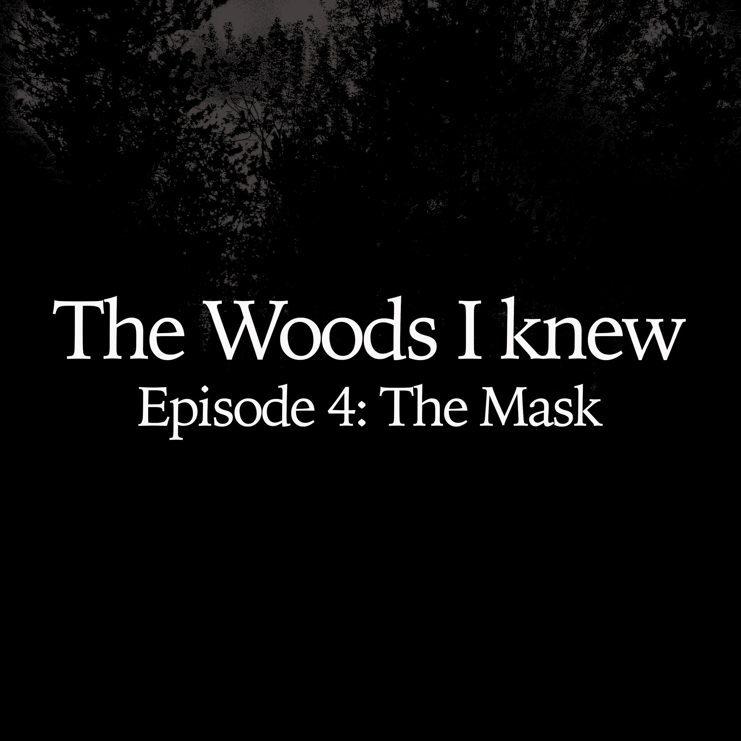 The Woods I Knew : Episode 4 - The Mask