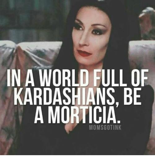 in-a-world-full-of-kardashians-be-a-morticia-momscotink-12935037.png