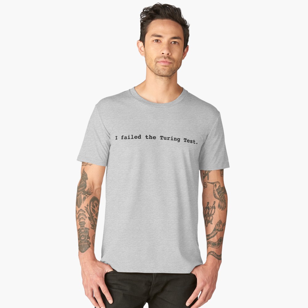 I failed the Turing Test. T-shirt with back text. $40