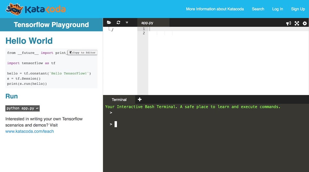 This is what Katacoda's TensorFlow Playground looks like. Some code samples are provided at the left top. Paste them into the code area and press the run link to the left and you will see the output below.