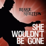 She_wouldn't_Be_Gone_Single-Blake_Shelton.jpg