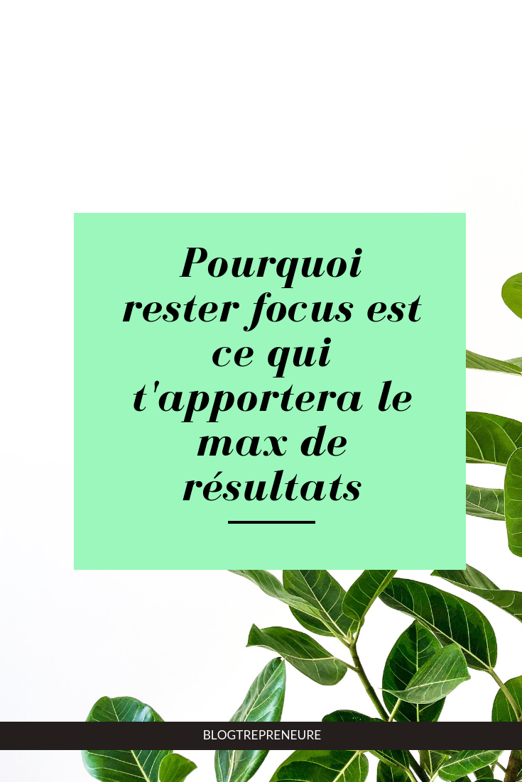 Pourquoi rester focus est ce qui t’apportera le max de résultats.