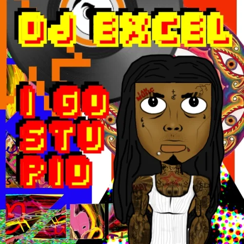DJ EXCEL  BMORE ORIGINAL  I GO STUPID .png