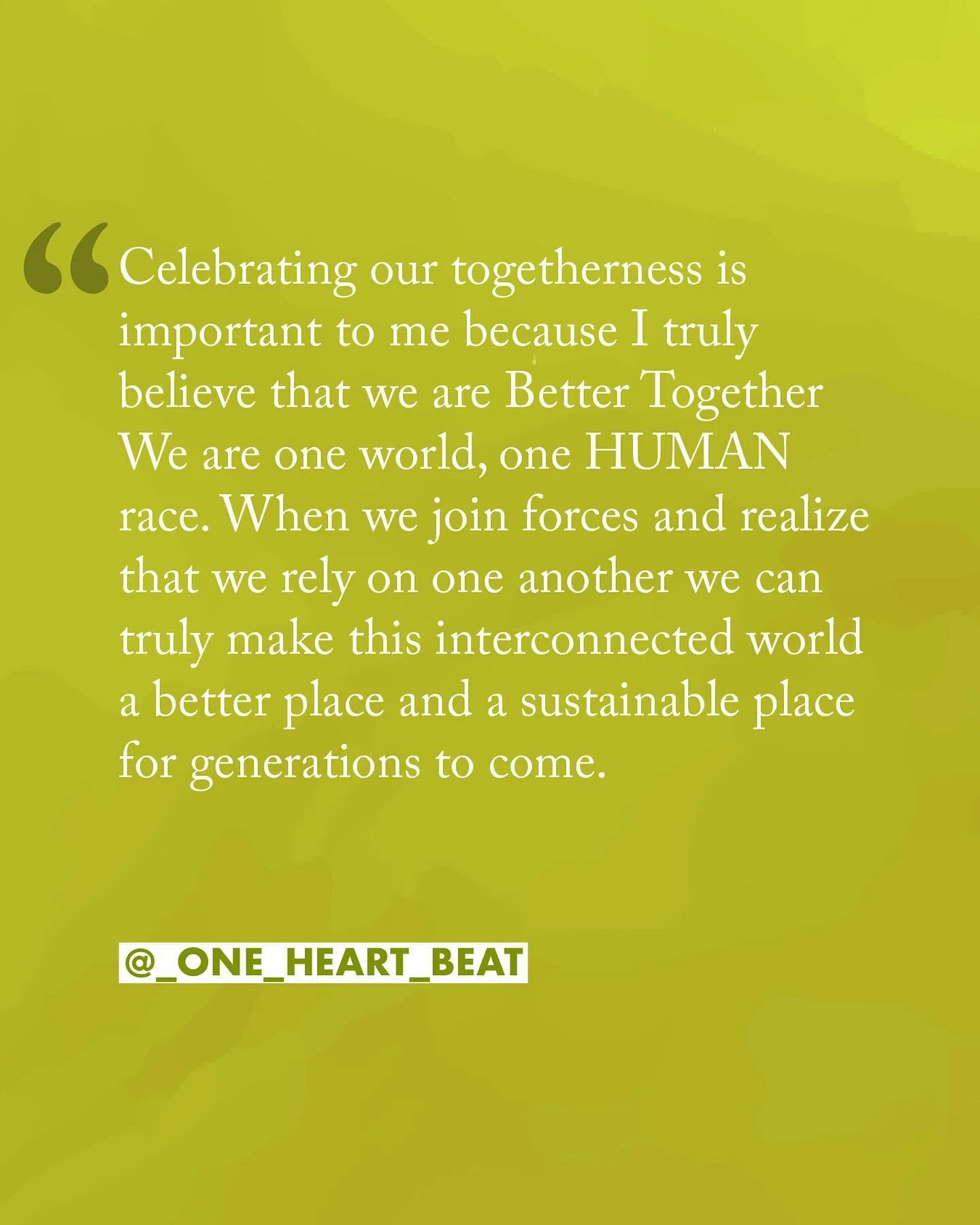 &ldquo;Celebrating our togetherness is important to me because I truly believe that we are #bettertogether We are one world, one HUMAN race. When we join forces and realize that we rely on one another we can truly make this interconnected world a bet