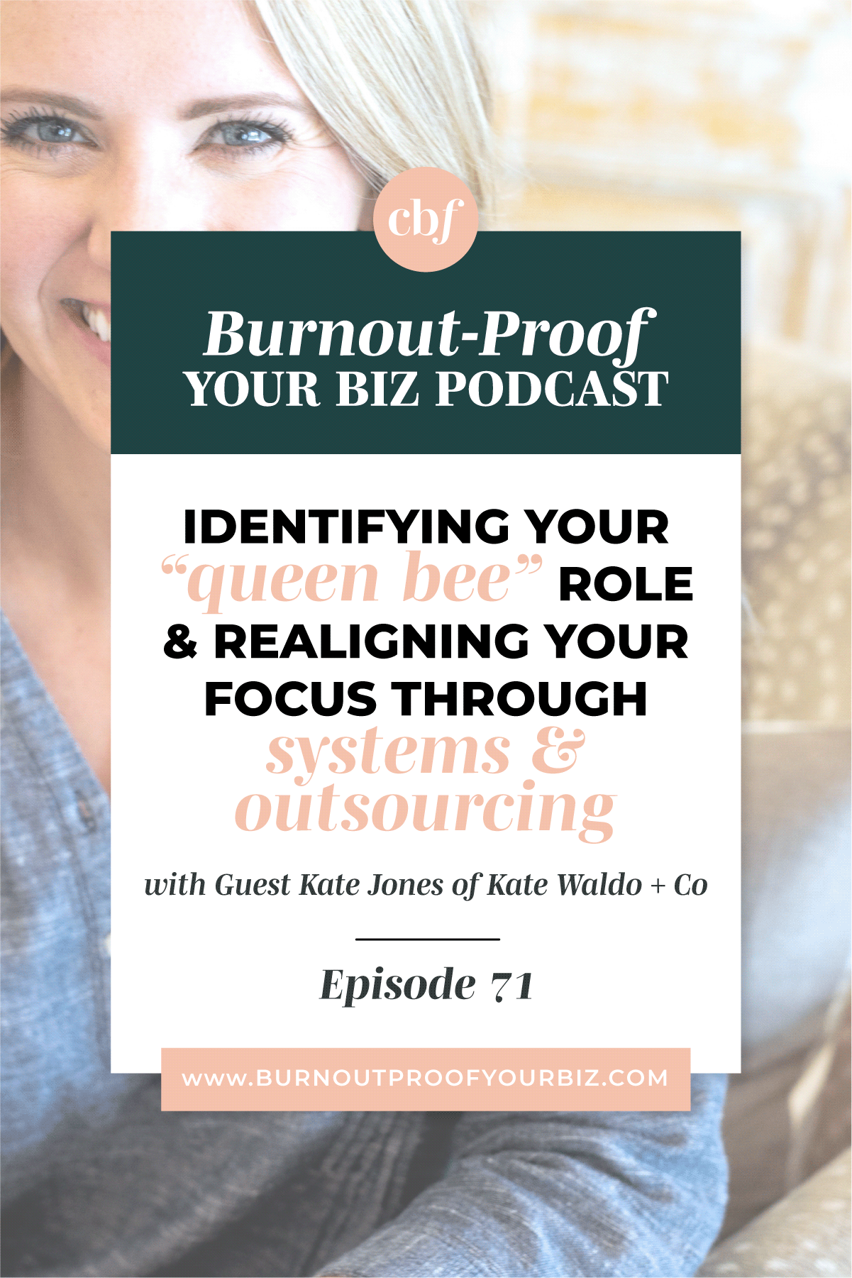 Burnout-Proof Your Biz Podcast with Chelsea B Foster | Ep. 71 - Identifying Your "Queen Bee" Role &amp; Realigning Your Focus Through Systems &amp; Outsourcing with Kate Jones of Kate Waldo + Co