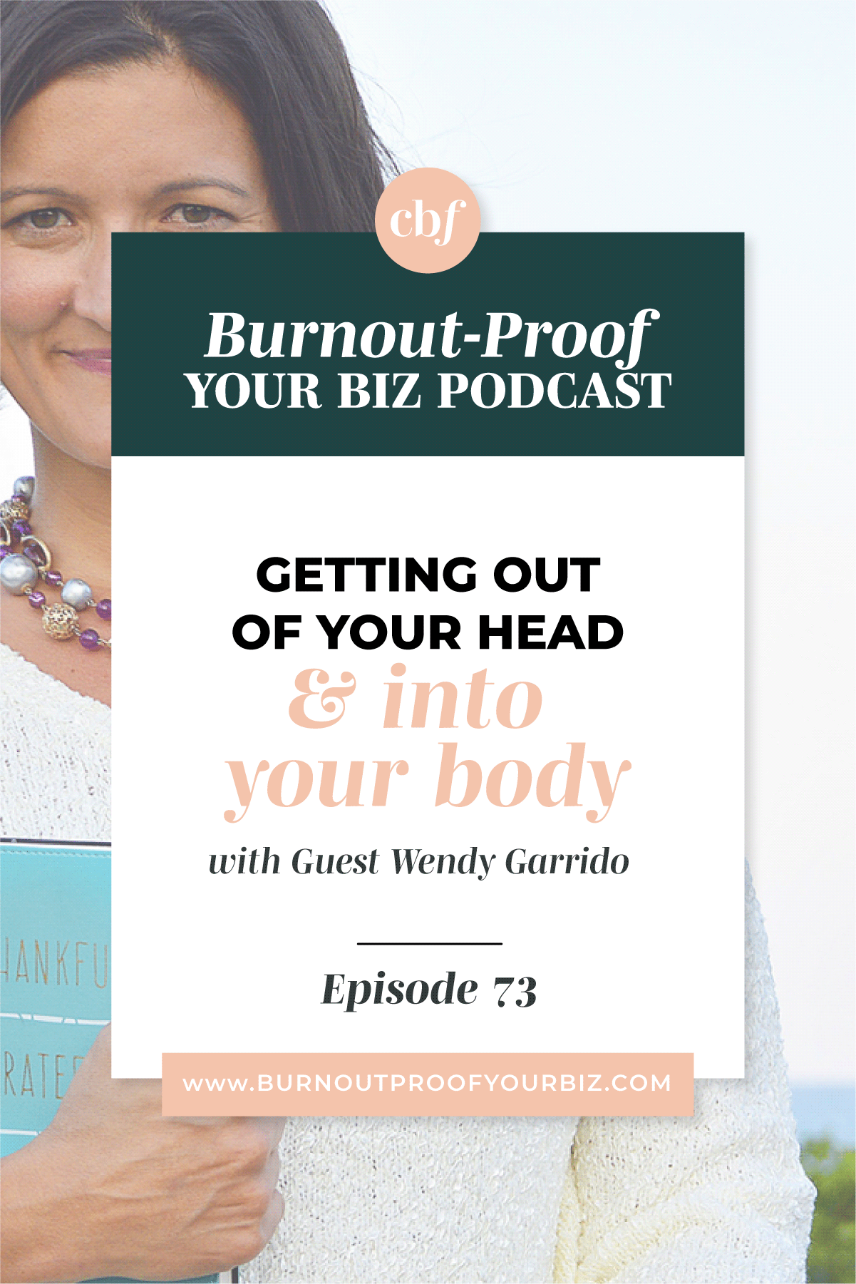 Burnout-Proof Your Biz Podcast with Chelsea B Foster | Episode 073 - Getting Out of Your Head and Into Your Body with Wendy Garrido