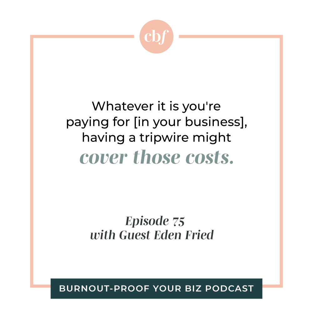 Burnout-Proof Your Biz Podcast with Chelsea B Foster | Episode 075 - The Secret Sauce to Marketing Using Tripwires with Eden Fried of Rebel Boss Ladies