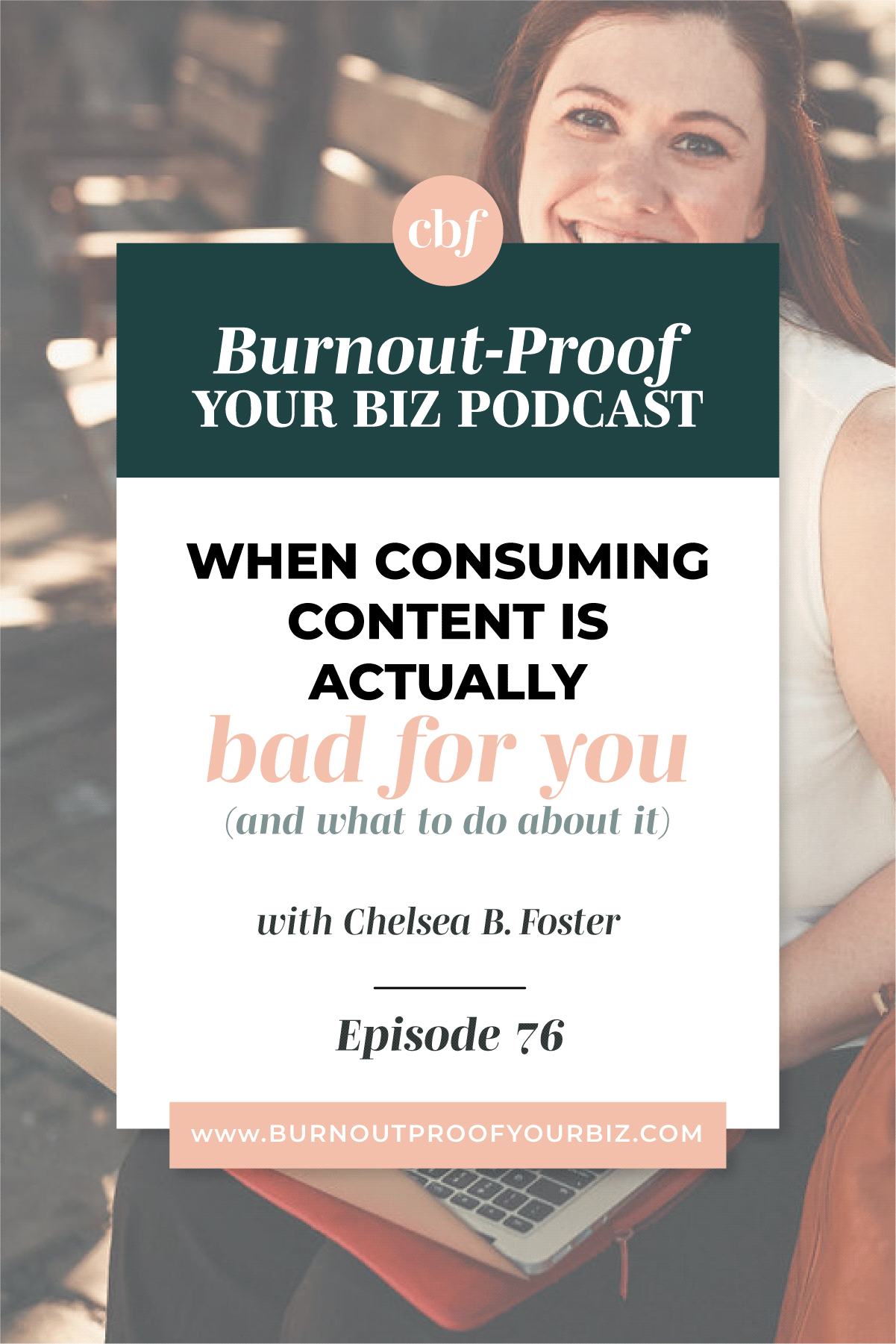 Burnout-Proof Your Biz Podcast with Chelsea B Foster | Episode 076 - When Consuming Content is Actually Bad for You