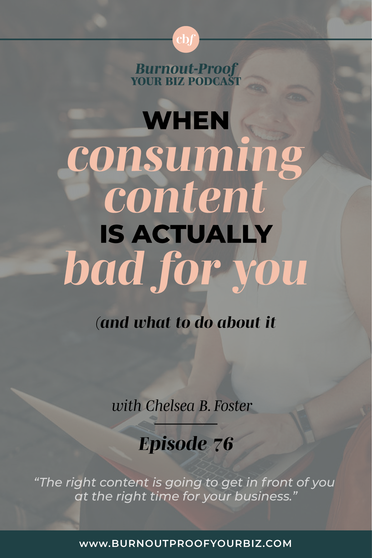 Burnout-Proof Your Biz Podcast with Chelsea B Foster | Episode 076 - When Consuming Content is Actually Bad for You