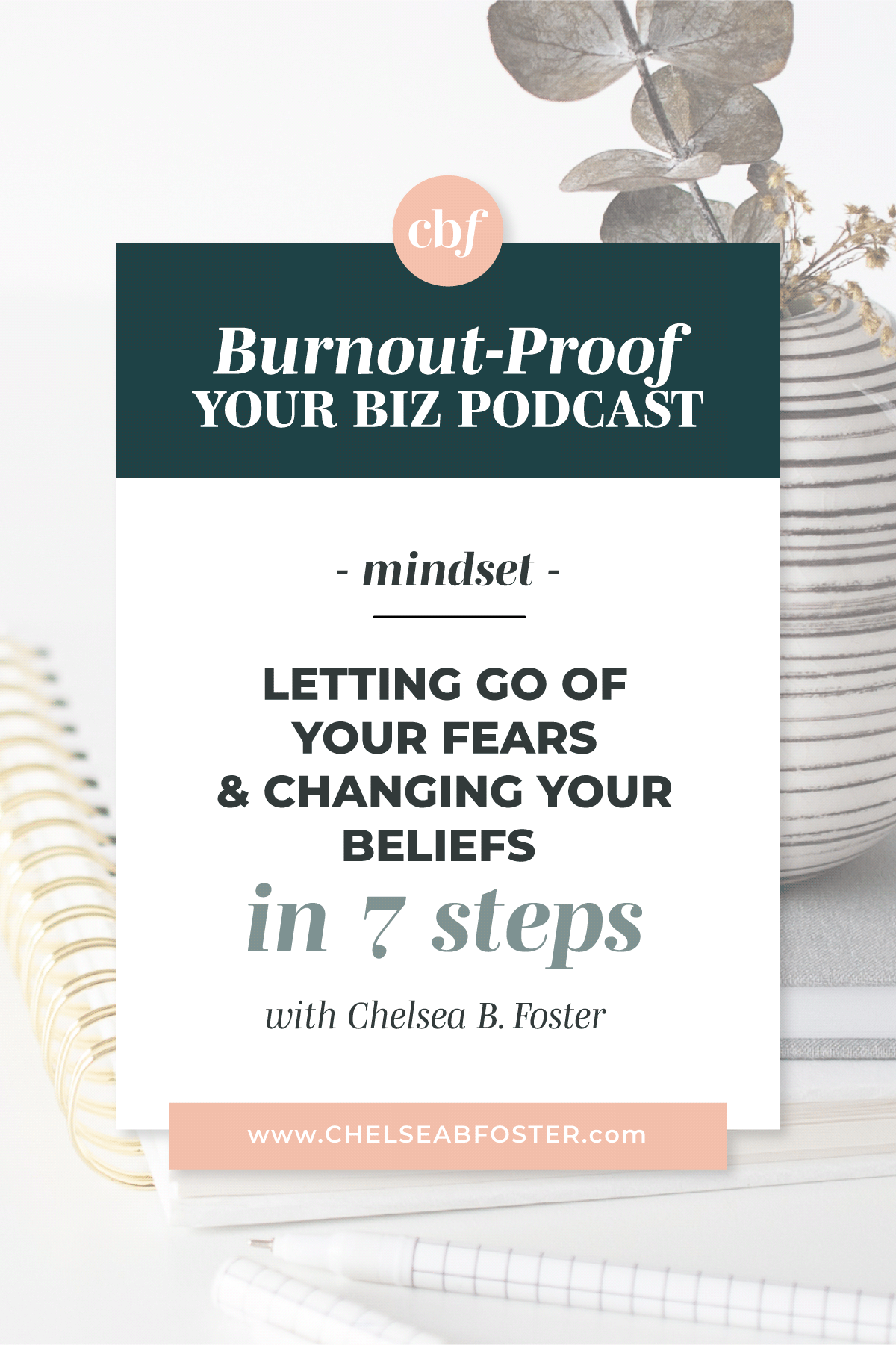 Burnout-Proof Your Biz with Chelsea B Foster | Letting Go of Your Fears &amp; Changing Your Beliefs in 7 Steps