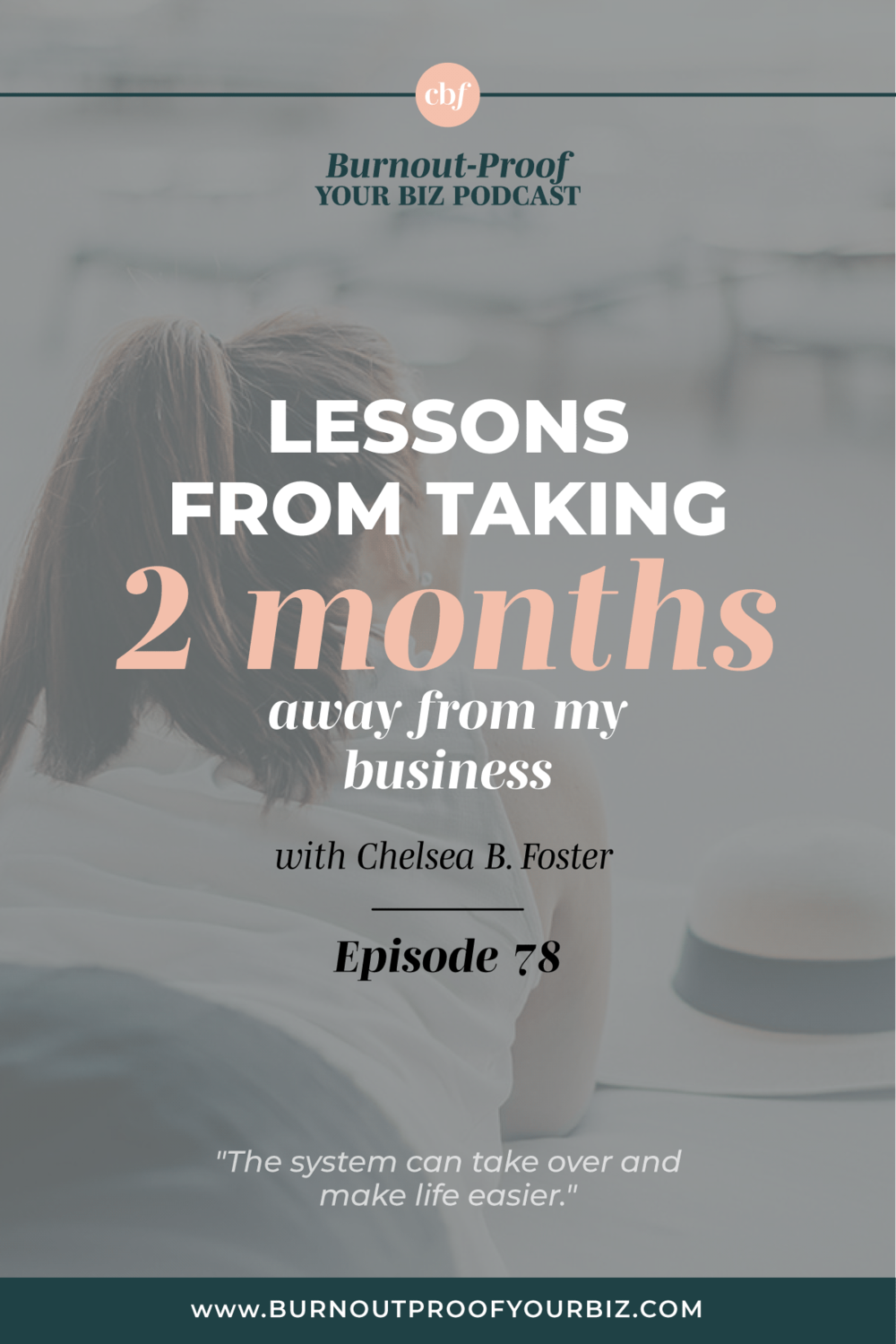 Burnout-Proof Your Biz Podcast with Chelsea B Foster | Episode 078 - Lesson from Taking TWO Months Away from My Business 