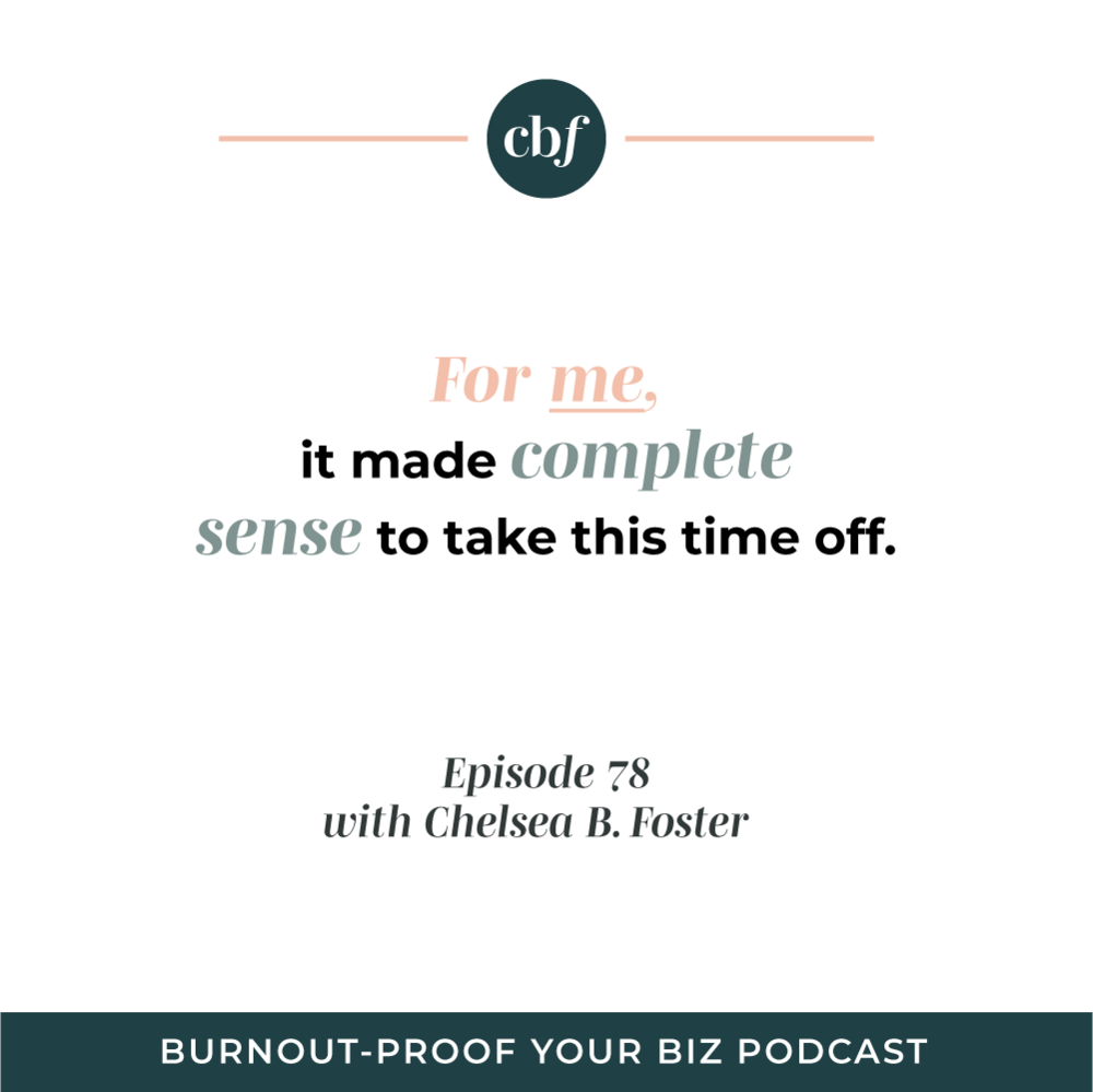 Burnout-Proof Your Biz Podcast with Chelsea B Foster | Episode 078 - Lesson from Taking TWO Months Away from My Business