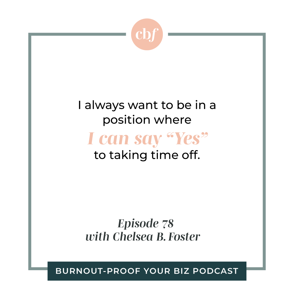 Burnout-Proof Your Biz Podcast with Chelsea B Foster | Episode 078 - Lesson from Taking TWO Months Away from My Business