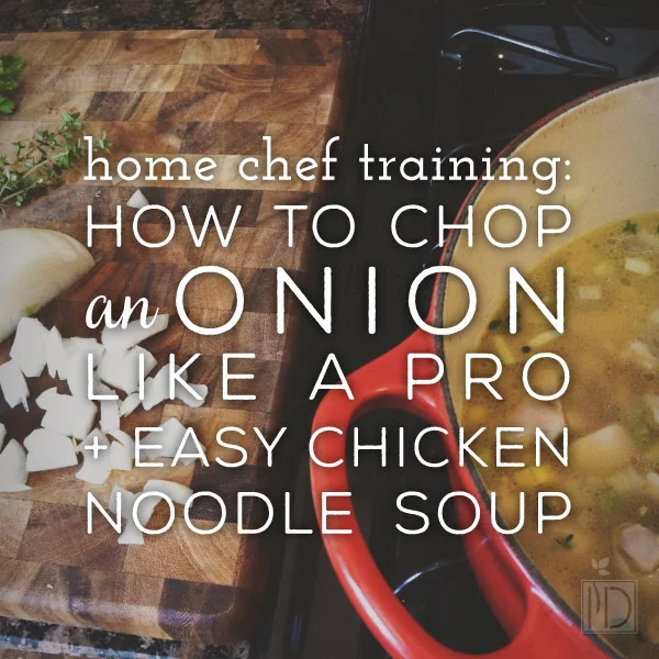 Home Chef Training: How to Chop an Onion Like a Pro + Easy Chicken Soup