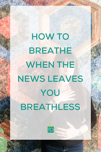 How to Breathe When the News Leaves You Breathless