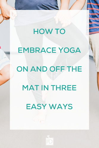 How to Embrace Yoga On and Off the Mat