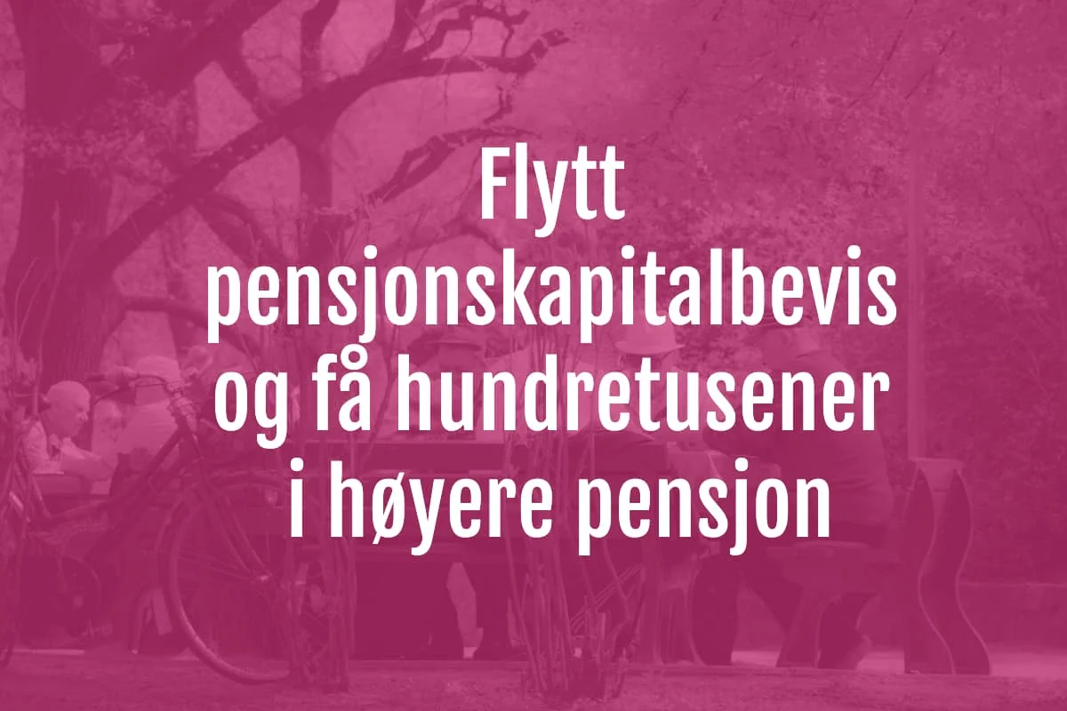 Flytt pensjonskapitalbevis og få høyere pensjon