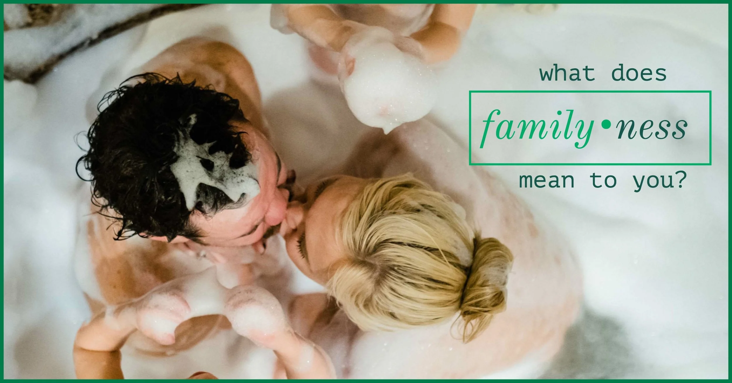 What does FAMILYNESS mean to you?