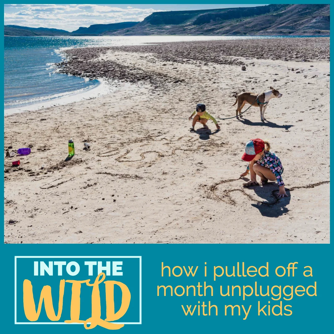 Into the Wild: How I Pulled Off a Month Unplugged with Kids (and why!)
