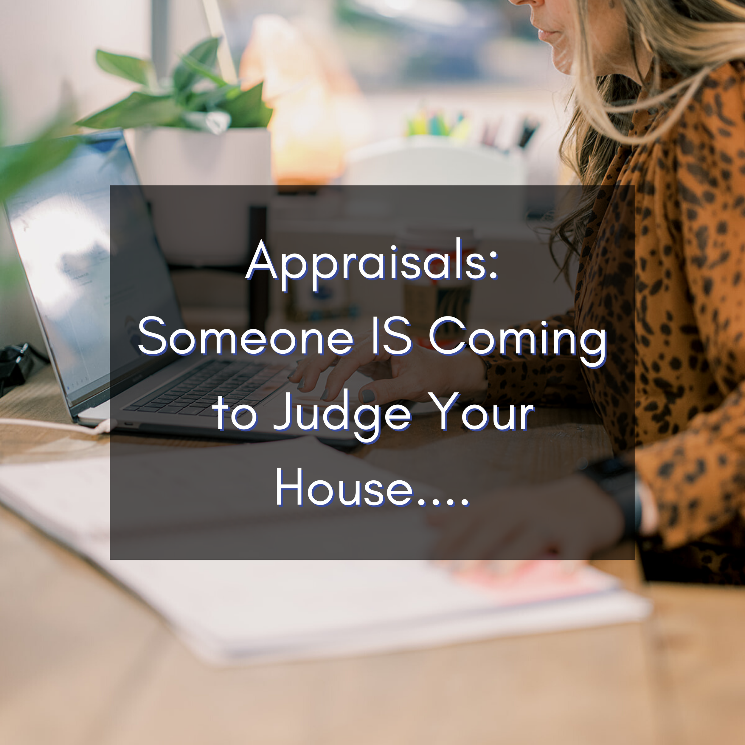 Appraisals: Someone IS Coming to Judge Your House....