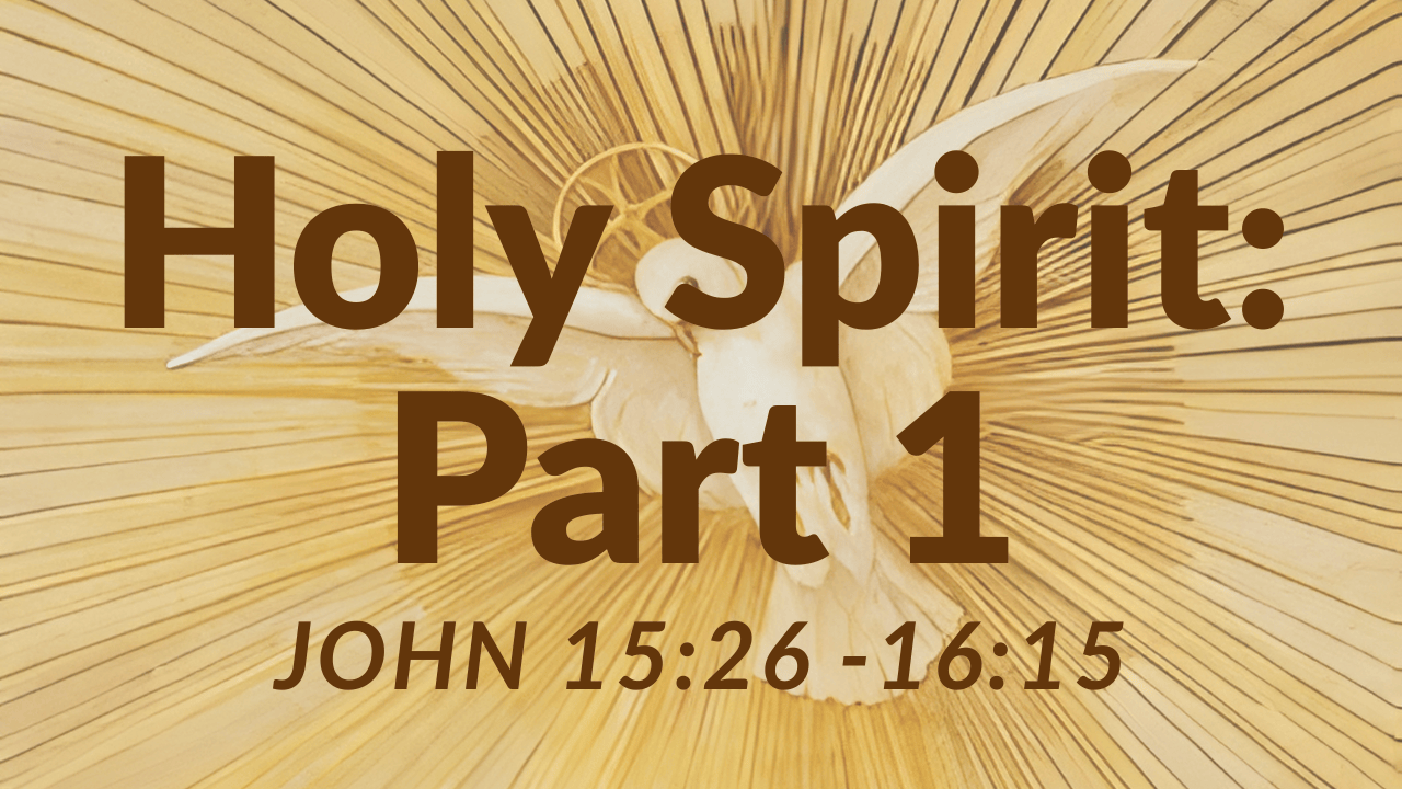 Holy Spirit Part 1: John 15:26-16:15