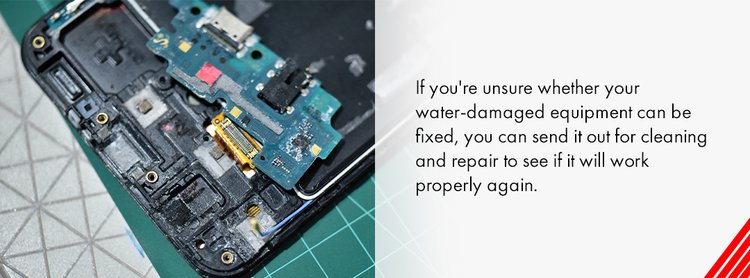 you can send out water-damaged equipment for cleaning and repair