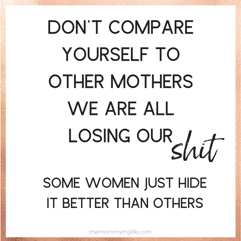 Don't compare yourself to other motherswe are all losing our.png