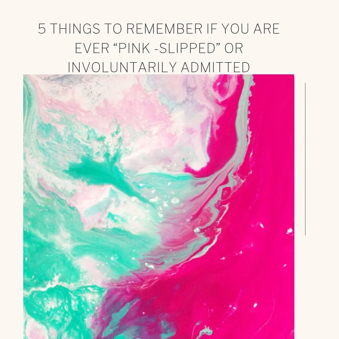 5 THINGS TO REMEMBER IF YOU ARE EVER “PINK SLIPPED” OR INVOLUNTARILY ADMITTED — E. M. Curran