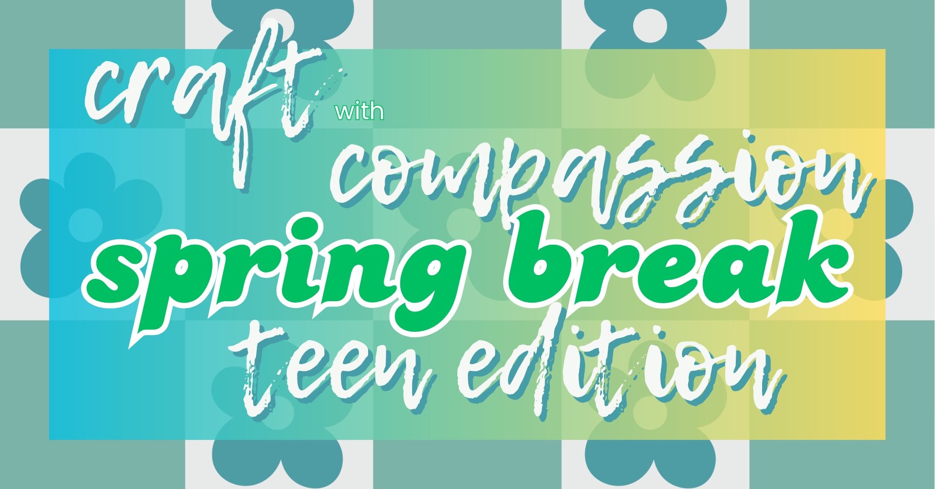 Craft with Compassion: Spring Break Teen Edition 
