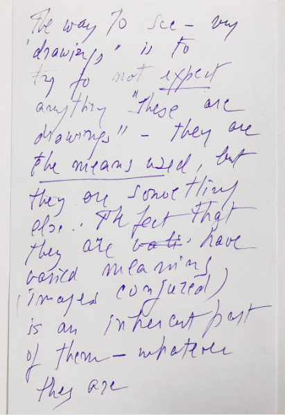 One of hundreds of "studio notes" written by Hedda Sterne and part of the Hedda Sterne Foundation's archives. In Sterne's sprawling script: "The way to see my drawings is to try not to expect anything: these are drawings. They are the means used, but they are something else... The fact that they have varied meanings (images conjured) is an inherent part of them, whatever they are."