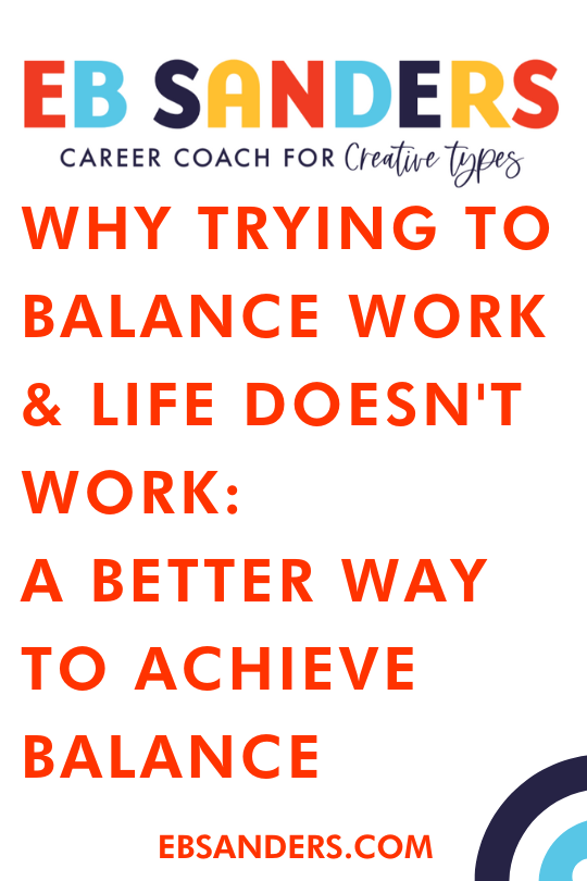 Why Trying to Balance Work & Life Doesn't Work: A Better Way to Achieve Balance