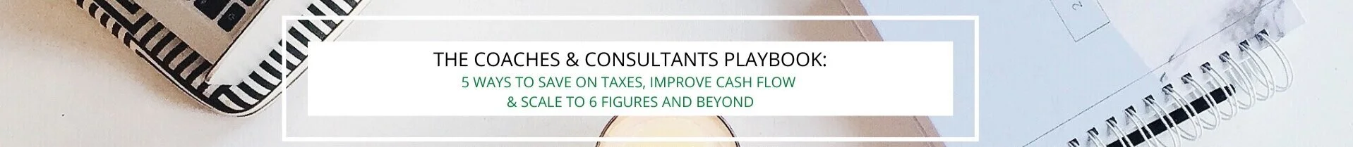 THE%2BCOACHES%2B%2526%2BCONSULTANTS%2BPLAYBOOK_%2B5%2BWAYS%2BTO%2BSAVE%2BON%2BTAXES%252C%2BIMPROVE%2BCASH%2BFLOW%2B%2526%2BSCALE%2BTO%2B6%2BFIGURES%2BAND%2BBEYOND-4.jpg