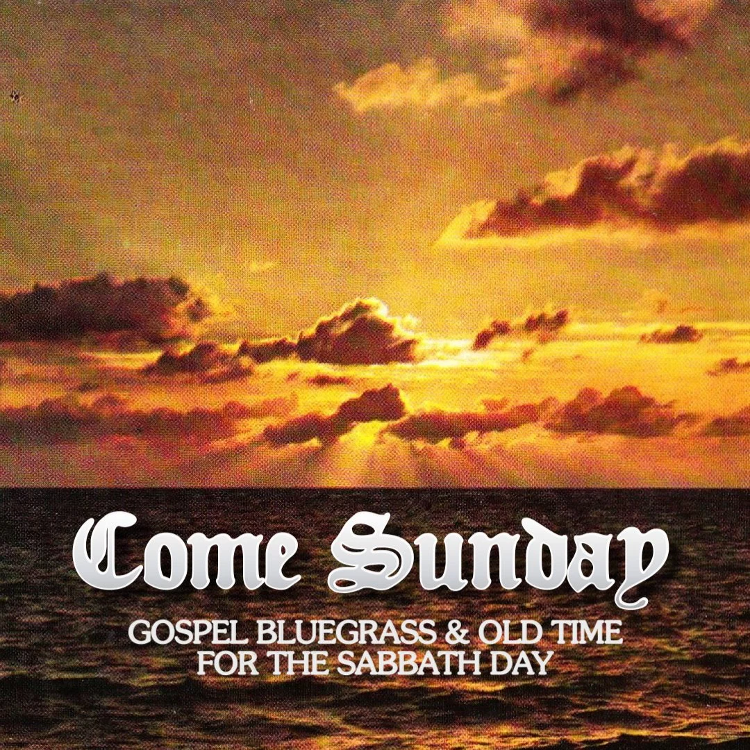 Come Sunday: Gospel Bluegrass and Old Time for the Sabbath Day