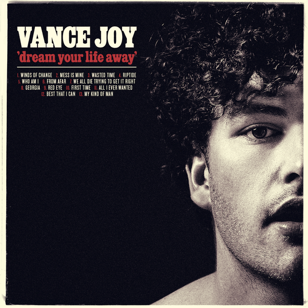Vance Joy Dream Your Life Away (2014) *‘Riptide’ and ‘From Afar’ Co-Produced by Edwin White. *‘Best That I Can’ - Produced by Edwin White. *Additional Production on all other tracks. ARIA NOMINATED - Song of the Year ‘Georgia’ ARIA NOMINATED - Album of the Year ARIA NOMINATED - Best Pop Release ARIA NOMINATED - Best Independent Release