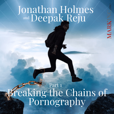 Breaking the Chains of Pornography a Conversation with Jonathan Holmes and Deepak Reju Part 1