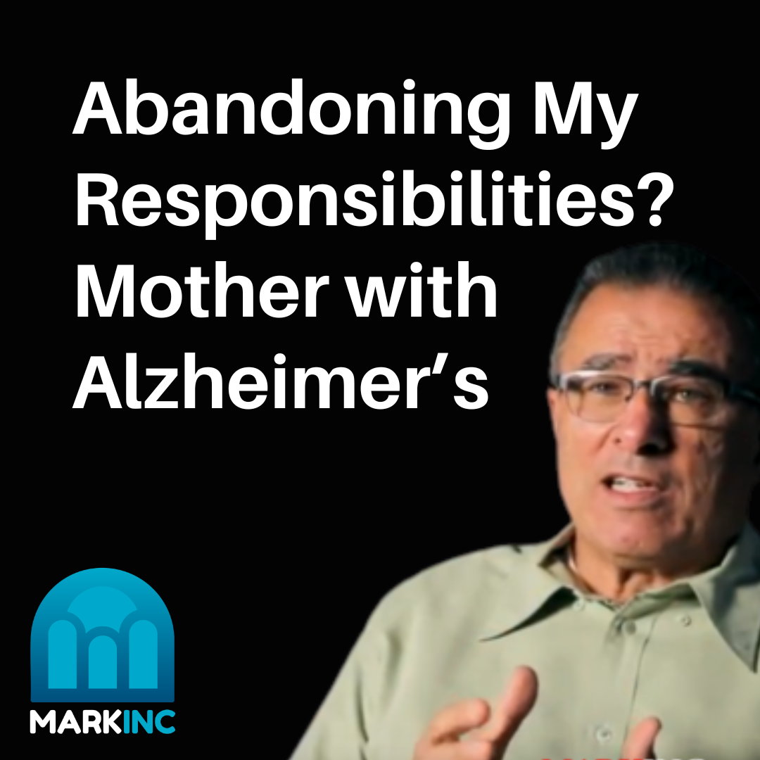 Am I Abandoning My Responsibilities if I Put My Mom with Alzheimer's Disease into a Facility?