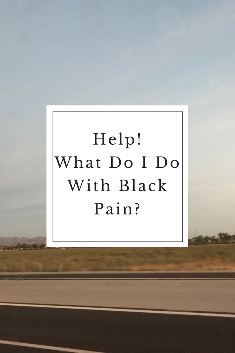 Help! What Do I Do With Black Pain? (Or Seven Steps To Taking Personal Responsibility)