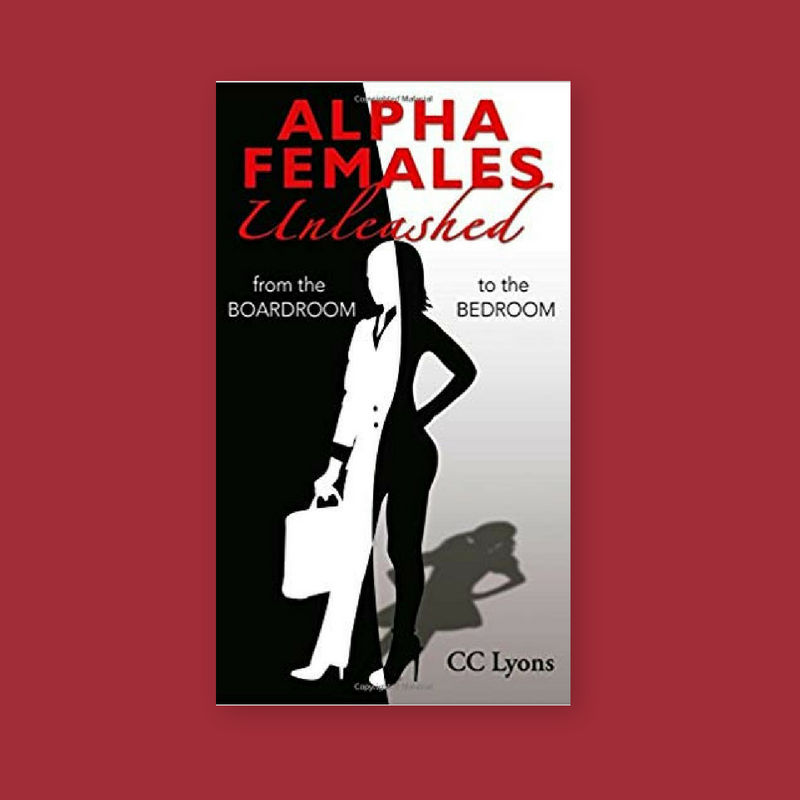 Alpha Females Unleashed: From the Boardroom to the Bedroom by C.C. Lyons (Book Review)