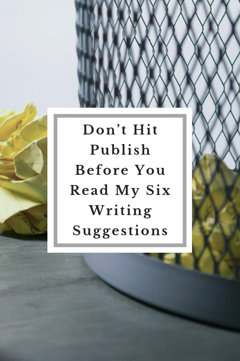 Don’t Hit *Publish* Before You Read My Six Writing Suggestions