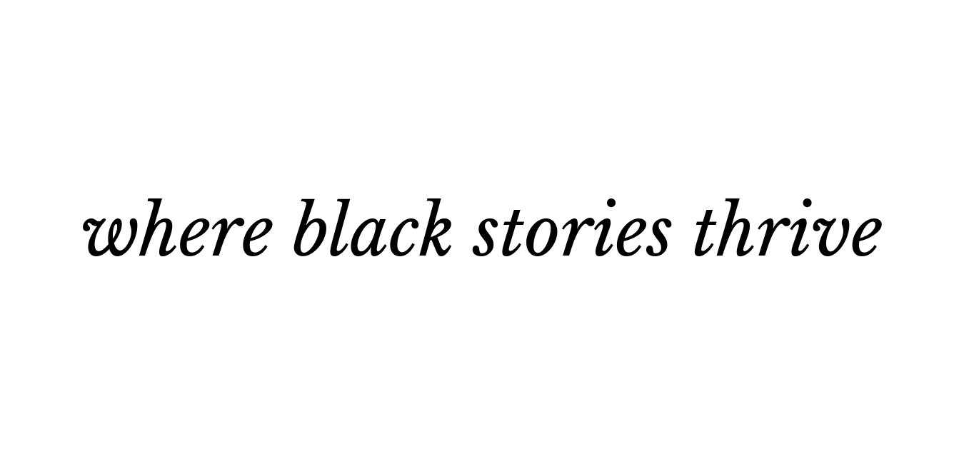 the place where black stories thrive.png