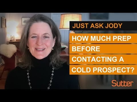 Just ask Jody: "How much preparation should we do before contacting a cold prospect?"