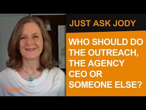 Just Ask Jody: "Who should do the outreach? The agency CEO or someone else?"