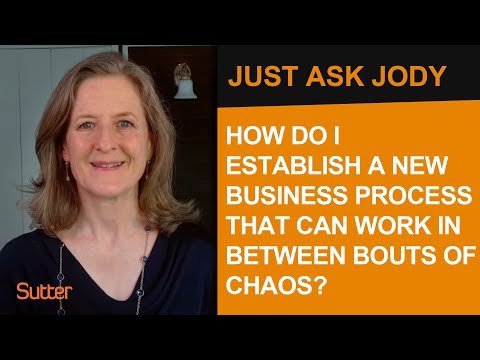 Just Ask Jody: "How do I establish a new business process that can work in between bouts of chaos?"