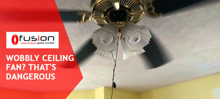 Blog Fusion Electrical Gold Coast, Is A Wobbling Ceiling Fan Dangerous