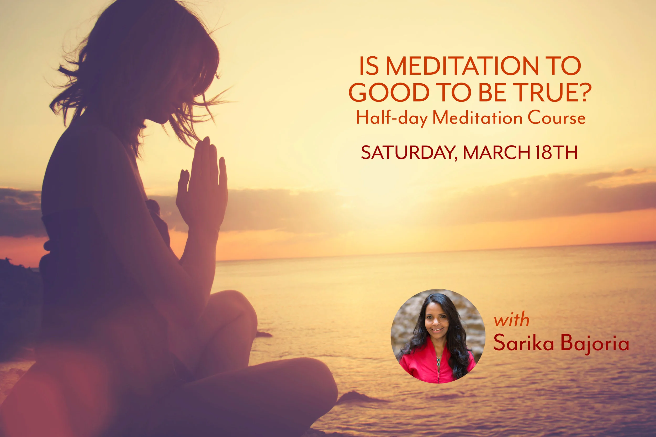 with Sarika Bajoria Saturday, March 18, 2017 at 10am – 1pm Cost: $15 per session | $25 for both sessions | Free for Supporting Members of KMC-NYC *It is recommended that you attend the course in its entirety. Single-session registration is not available online, but walk-ins are welcome for those who cannot attend both sessions. Session times: 10:00 - 11:15am | 11:45am - 1:00pm Is it true that a modest but consistent meditation practice can steer you toward a more positive life? Yes. Is it true that people and circumstances that currently bother you can cease being problems simply through meditating daily? Yes. Is meditation too good to be true? Not at all. If you’re looking for a way to produce meaningful change in your life, you need to go inward. Meditation takes you there. Through this half-day course – which includes teachings, discussion and several guided meditations – you can begin the process of turning things around. Easy, fun and meaningful. 
