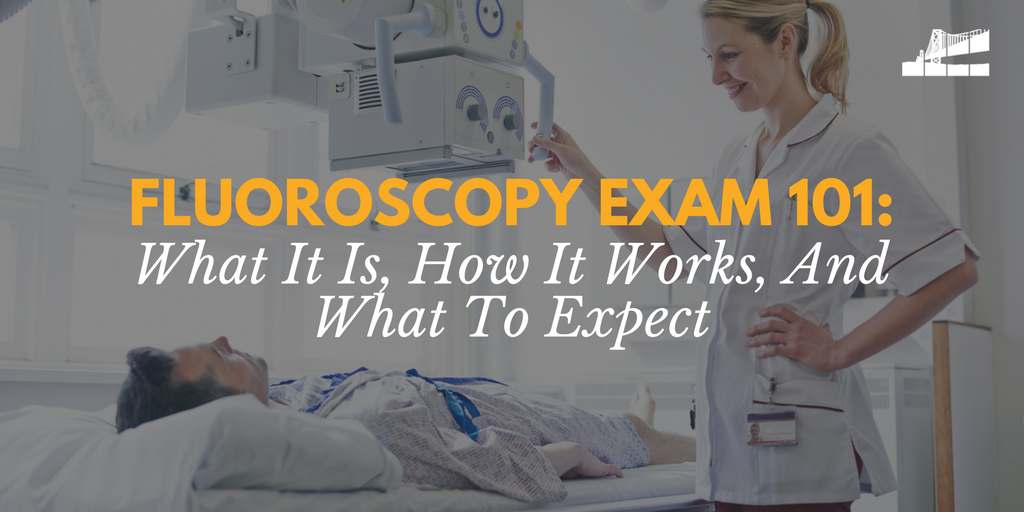 Fluoroscopy Exam 101 What It Is, How It Works, And What To Expect
