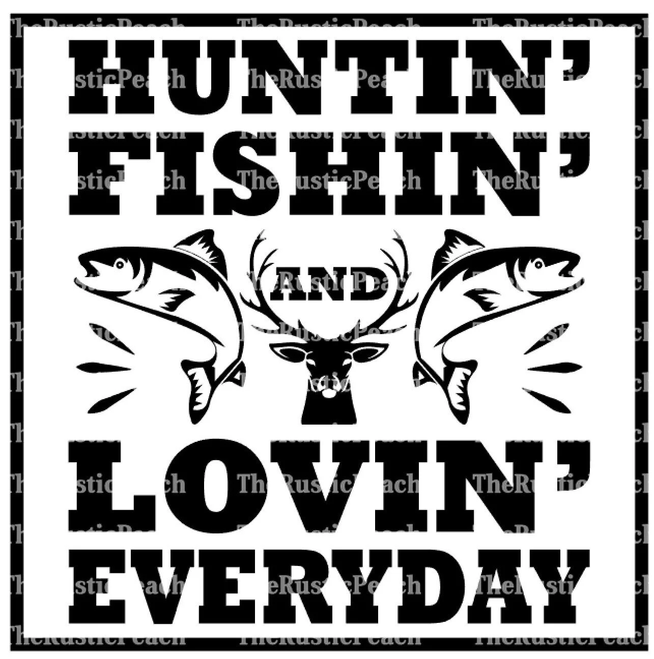 Huntin', Fishin', and Lovin' Everyday WM.JPG